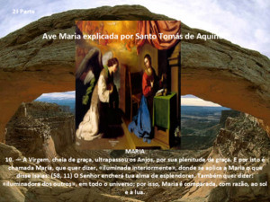 Ave Maria explicada por Santo Tomás de Aquino MARIA 10 — A Virgem, cheia de graça, ultrapassou os Anjos, por sua plenitude de graça E por isto é chamada