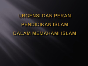 b II Urgensi Dan Peran Pendidikan Islam Dalam Memahami Islam
