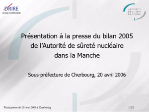 BASSE-NORMANDIE Point presse du 20 avril 2006 à Cherbourg1/23 Présentation à la presse du bilan 2005 de lAutorité de sûreté nucléaire dans la Manche Sous-préfecture