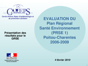 1 EVALUATION DU Plan Régional Santé Environnement (PRSE 1) Poitou-Charentes 2006-2009 4 février 2010 Présentation des résultats pour le GRSE Centre Rhône