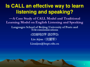 1 Is CALL an effective way to learn listening and speaking? —A Case Study of CALL Model and Traditional Learning Model on English Listening and Speaking