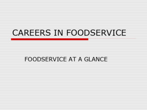 CAREERS IN FOODSERVICE FOODSERVICE AT A GLANCE FOODSERVICE  Employs over 11 million people in the United States ranging from street vendors to fine