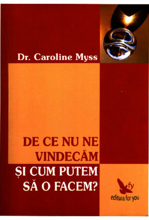 Caroline Myss - De Ce Nu Ne Vindecam