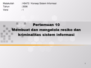 1 Pertemuan 10 Membuat dan mengelola resiko dan kriminalitas sistem informasi Matakuliah: H0472 / Konsep Sistem Informasi Tahun: 2006 Versi: 1