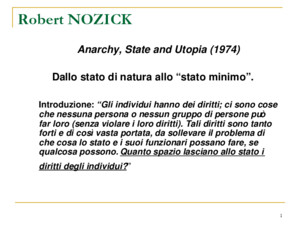 1 Robert NOZICK Anarchy, State and Utopia (1974) Dallo stato di natura allo stato minimo Introduzione: Gli individui hanno dei diritti; ci sono cose che