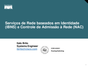 1 Serviços de Rede baseados em Identidade (IBNS) e Controle de Admissão à Rede (NAC) Italo Brito Systems Engineer ibritociscocom CCIE #16321 Routing/Switching