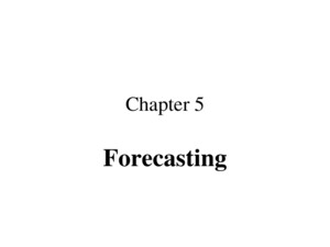 Chapter 5 Forecasting What is Forecasting Forecasting is the scientific methodology for predicting what will happen in the future based on the data in