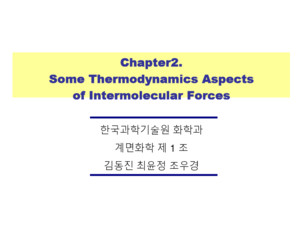Chapter2 Some Thermodynamics Aspects of Intermolecular Forces Chapter2 Some Thermodynamics Aspects of Intermolecular Forces 한국과학기술원 화학과 계면화학 제 1 조 김동진