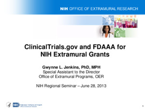 ClinicalTrialsgov and FDAAA for NIH Extramural Grants Gwynne L Jenkins, PhD, MPH Special Assistant to the Director Office of Extramural Programs, OER
