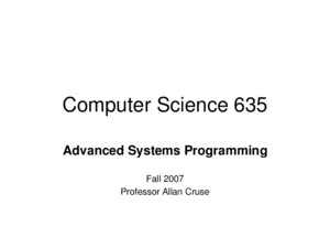 Computer Science 635 Advanced Systems Programming Fall 2007 Professor Allan Cruse