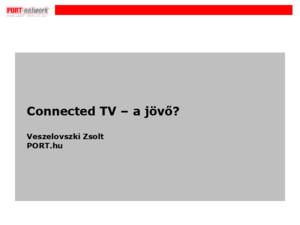 Connected TV – a jövő? Veszelovszki Zsolt PORThu