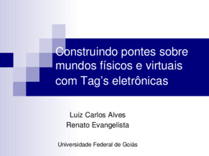 Construindo pontes sobre mundos físicos e virtuais com Tags eletrônicas Luiz Carlos Alves Renato Evangelista Universidade Federal de Goiás