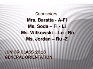 Counselors: Mrs Baratta - A-Fi Ms Soda – Fl - Li Ms Witkowski – Lo - Ro Ms Jordan – Ru -Z