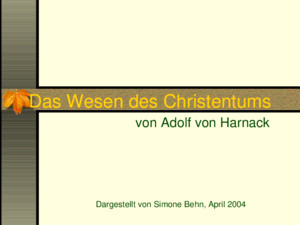 Das Wesen des Christentums von Adolf von Harnack Dargestellt von Simone Behn, April 2004