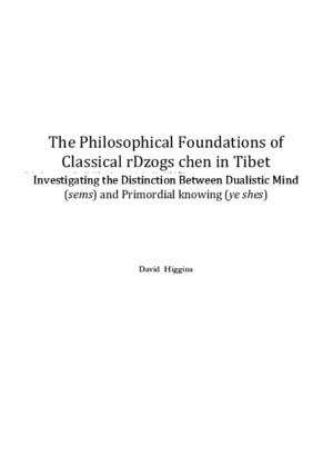 David Higgins-The Philosophical Foundations of Classical rDzogs Chen in Tibet_ Investigating the Distinction Between Dualistic Mind (Sems) and Primordial Knowing (Ye Shes)-Universite de Lausanne (2012