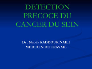 DETECTION PRECOCE DU CANCER DU SEIN Dr Nabila KADDOUR NAILI MEDECIN DE TRAVAIL