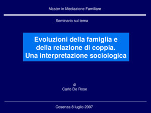 Di Carlo De Rose Cosenza 8 luglio 2007 Master in Mediazione Familiare Seminario sul tema Evoluzioni della famiglia e della relazione di coppia Una interpretazione