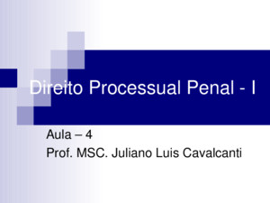 Direito Processual Penal - I Aula – 4 Prof MSC Juliano Luis Cavalcanti