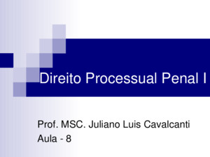 Direito Processual Penal I Prof MSC Juliano Luis Cavalcanti Aula - 8