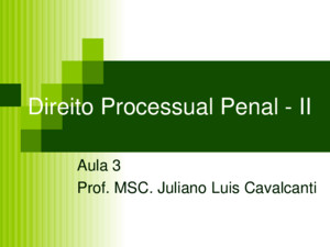 Direito Processual Penal - II Aula 3 Prof MSC Juliano Luis Cavalcanti