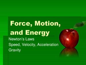 Force, Motion, and Energy Newton’s Laws Speed, Velocity, Acceleration Gravity