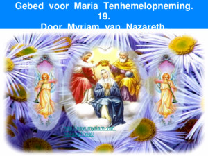Gebed voor Maria Tenhemelopneming 19 Door Myriam van Nazareth http://newmyriam-van nazarethnet/