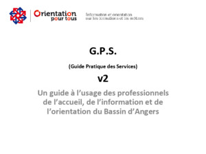 GPS (Guide Pratique des Services) v2 Un guide à lusage des professionnels de laccueil, de linformation et de lorientation du Bassin dAngers