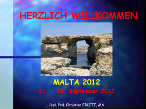 HERZLICH WILLKOMMEN MALTA 2012 21 - 28 September 2012 Dipl Päd Christian ERLITZ, MA
