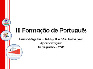 III Formação de Português Ensino Regular – PAT 1cf III e IV e Todos pela Aprendizagem 14 de junho - 2012