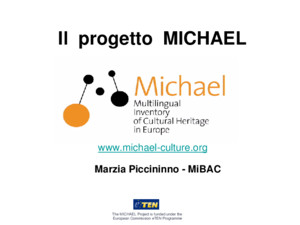 Il progetto MICHAEL wwwmichael-cultureorg The MICHAEL Project is funded under the European Commission eTEN Programme Rossella Caffo - MiBAC Coordinatore