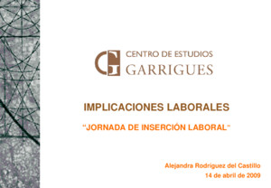 IMPLICACIONES LABORALES “JORNADA DE INSERCIÓN LABORAL ” Alejandra Rodríguez del Castillo 14 de abril de 2009