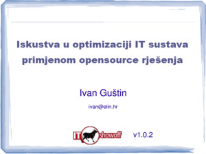 Ivan Guštin - Iskustva u optimizaciji IT Sustava primjenom Opensource rjesenja (IT Showoff)