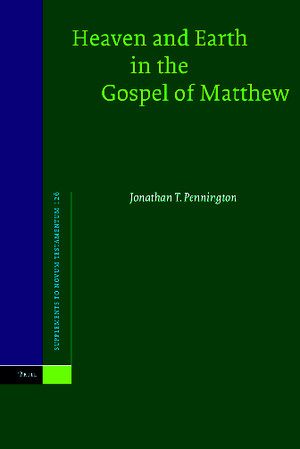 Jonathan T Pennington Heaven and Earth in the Gospel of Matthew Supplements to Novum Testamentum 2007