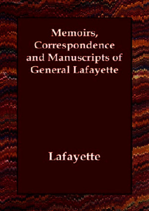 Lafayette ---- Memoirs, Correspondence and Manuscripts of General Lafayette