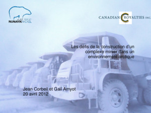 Les défis de la construction dun complexe minier dans un environnement arctique Jean Corbeil et Gail Amyot 20 avril 2012