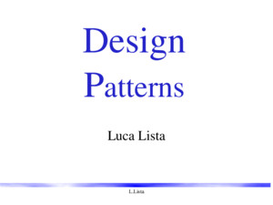 LLista Design P atterns Luca Lista LLista Design Patterns Elementi di software OO riutilizzabile Piccoli insiemi di classi che collaborano implementando