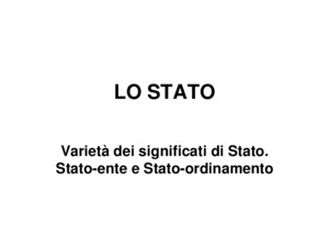 LO STATO Varietà dei significati di Stato Stato-ente e Stato-ordinamento