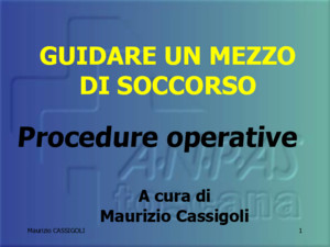 Maurizio CASSIGOLI1 GUIDARE UN MEZZO DI SOCCORSO A cura di Maurizio Cassigoli Procedure operative