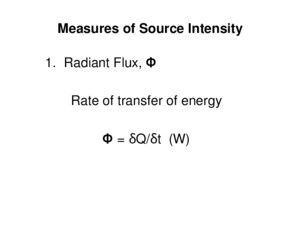 Measures of Source Intensity 1 Radiant Flux, Φ Rate of transfer of energy Φ = δQ/δt (W)