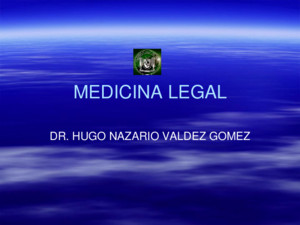 MEDICINA LEGAL DR HUGO NAZARIO VALDEZ GOMEZ INTRODUCCIÓN  Medicina legal es la especialidad médica que reúne los conocimientos de la medicina que son