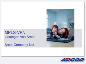 MPLS-VPN Lösungen von Arcor Arcor-Company Net Arcor-Company Net Flexible Lösungen für Firmennetze Sie suchen ein sicheres Netz zur Anbindung Ihrer