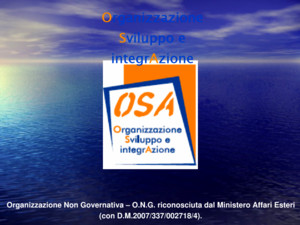Organizzazione Non Governativa – ONG riconosciuta dal Ministero Affari Esteri (con DM2007/337/002718/4) Organizzazione Sviluppo e integrAzione