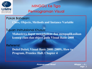Pemrograman VisualMinggu …3… Page 1 MINGGU Ke Tiga Pemrograman Visual Pokok Bahasan: Class, Objects, Methods and Instance Variable Tujuan Instruksional