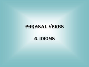 Phrasal Verbs Idioms Ppt