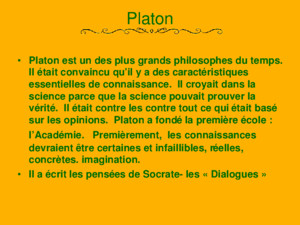 Platon Platon est un des plus grands philosophes du temps Il était convaincu quil y a des caractéristiques essentielles de connaissance Il croyait dans
