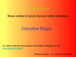 Poesia d’amore Breve sintesi di storie d’amore nella letteratura Carrubba Biagio Se volete scaricare altre poesie multimediali collegatevi al sito wwwbiagiocarrubbait