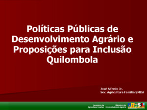 Políticas Públicas de Desenvolvimento Agrário e Proposições para Inclusão Quilombola José Alfredo Jr Sec Agricultura Familiar/MDA