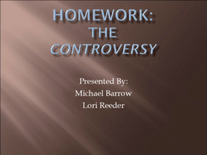 Presented By: Michael Barrow Lori Reeder  Homework is good  Rob Marzono  Homework is okay  Ruby Paine  Homework is bad  Alfie Kohn