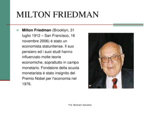 Prof Bertolami Salvatore MILTON FRIEDMAN Milton Friedman (Brooklyn, 31 luglio 1912 – San Francisco, 16 novembre 2006) è stato un economista statunitense