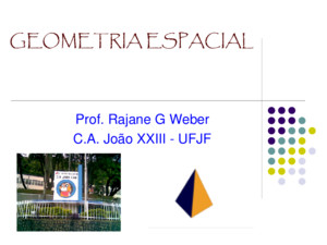 Prof Rajane G Weber CA João XXIII - UFJF Introdução A Geometria espacial (euclidiana) funciona como uma ampliação da Geometria plana (euclidiana)